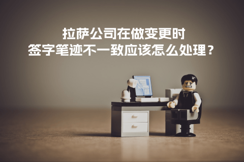 拉薩公司在做變更時(shí)，簽字筆跡不一致應(yīng)該怎么處理？